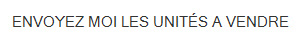 ENVOYEZ MOI LES UNITÉS A VENDRE